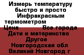 Измерь температуру быстро и просто Инфракрасным термометром Non-contact › Цена ­ 2 490 - Все города Дети и материнство » Другое   . Новгородская обл.,Великий Новгород г.